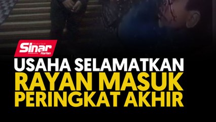 Usaha selamatkan Rayan masuk peringkat akhir