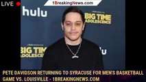Pete Davidson returning to Syracuse for men's basketball game vs. Louisville - 1breakingnews.com
