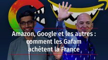 Amazon, Google et les autres : comment les Gafam achètent la France