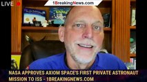 NASA approves Axiom Space's first private astronaut mission to ISS - 1BREAKINGNEWS.COM