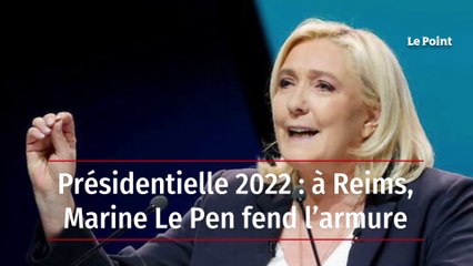 Présidentielle 2022 : à Reims, Marine Le Pen fend l’armure