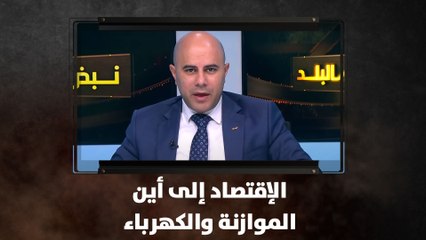 الاقتصاد إلى أين.. الموازنة والكهرباء