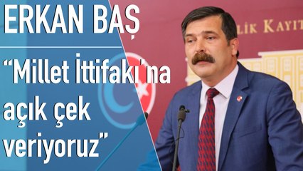 Erkan Baş'tan Millet İttifakı'na açık çek: "Bu koltuğu kaldırmak istiyorum" diyen bir aday çıkarsa TİP hiçbir pazarlığa girmez o adaya oy verir