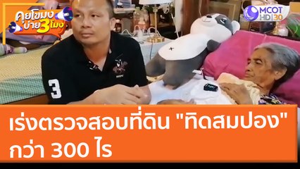 เร่งตรวจสอบที่ดิน "ทิดสมปอง" กว่า 300 ไร่ (7 ก.พ. 65) คุยโขมงบ่าย 3 โมง