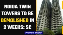 SC orders Noida Supertech twin towers' demolition to start in 2 weeks | Oneindia News