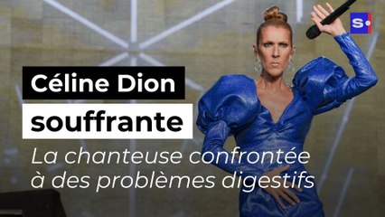 Céline Dion souffrante : la chanteuse doit faire face à "de graves problèmes digestifs"
