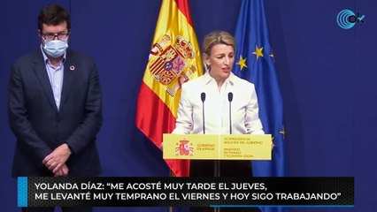 Yolanda Díaz: “Me acosté muy tarde el jueves, me levanté muy temprano el viernes y hoy sigo trabajando”