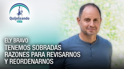 Tenemos sobradas razones para revisarnos y reordenarnos - Quijoteando Vida con William Echeverría