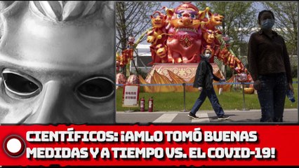 CIENTÍFICOS: ¡AMLO TOMÓ BUENAS MEDIDAS Y A TIEMPO VS. EL COVID-19!