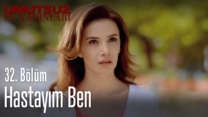 Hastayım ben - Umutsuz Ev Kadınları 32. Bölüm