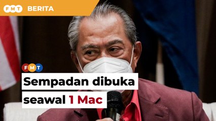 MPN setuju sempadan dibuka seawal 1 Mac, kata Muhyiddin
