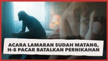 Nyesek! Acara Lamaran Sudah Matang, H-5 Pacar Malah Batalkan Pernikahan