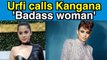 Urfi Javed calls Kangana Ranaut 'Badass woman'