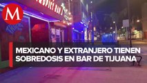 Murió estadunidense por sobredosis de fentanilo afuera de un bar de Tijuana