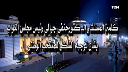 كلمة المستشار الدكتور حنفي جبالي رئيس مجلس النواب بشأن توجيه الشكر للمنتخب الوطنى