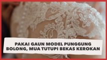 Viral Pengantin Pakai Gaun Model Punggung Bolong, MUA Auto Gercep Tutupi Bekas Kerokan