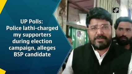 UP Polls: Police lathi-charged my supporters during election campaign, alleges BSP candidate