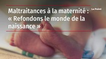 Maltraitances en maternité : « Refondons le monde de la naissance »