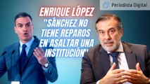 Enrique López: “Pedro Sánchez no tiene reparos en asaltar una institución para que le sea más dócil”