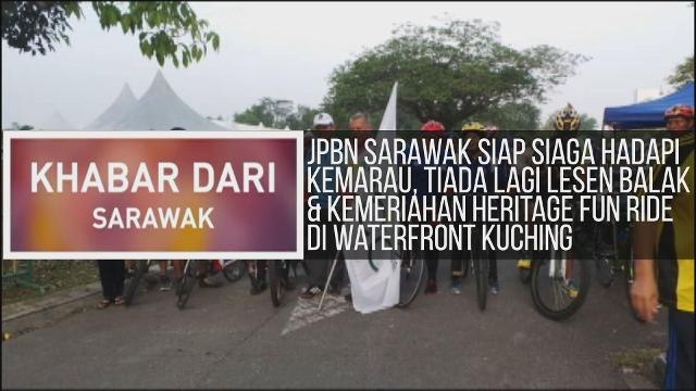 Khabar Dari Sarawak: JPBN Sarawak siap siaga hadapi kemarau, tiada lagi lesen balak & kemeriahan Heritage Fun Ride di Waterfront Kuching