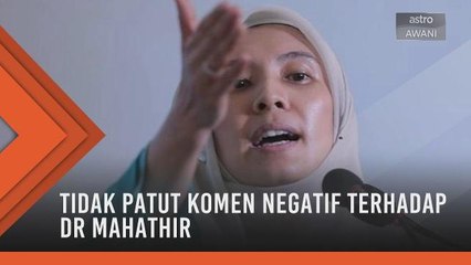 Nurul Izzah tidak patut komen negatif terhadap Dr Mahathir