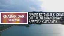 Khabar Dari Sarawak: Pesona Batang Ai, Kuching Got Talent & bangunkan kawasan pedalaman