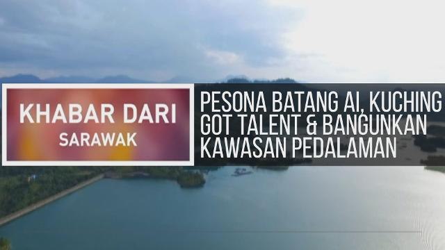 Khabar Dari Sarawak: Pesona Batang Ai, Kuching Got Talent & bangunkan kawasan pedalaman