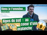 Viens je t'emmène au coeur d'une avalanche dans les Alpes du sud