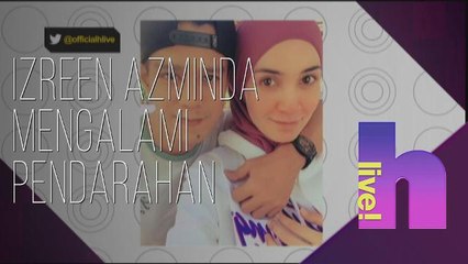 hLive!: Izreen Azminda mengalami pendarahan, banyakkan rehat