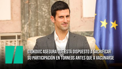 Djokovic asegura que está dispuesto a sacrificar su participación en torneos antes que a vacunarse