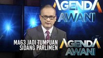 Agenda AWANI: MA63 jadi tumpuan Sidang Parlimen