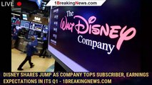 Disney Shares Jump As Company Tops Subscriber, Earnings Expectations In Its Q1 - 1breakingnews.com