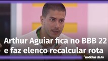 Elenco do BBB 22 quebra a cara e recalcula rota após permanência de Arthur Aguiar