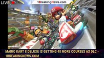Mario Kart 8 Deluxe is getting 48 more courses as DLC - 1BREAKINGNEWS.COM
