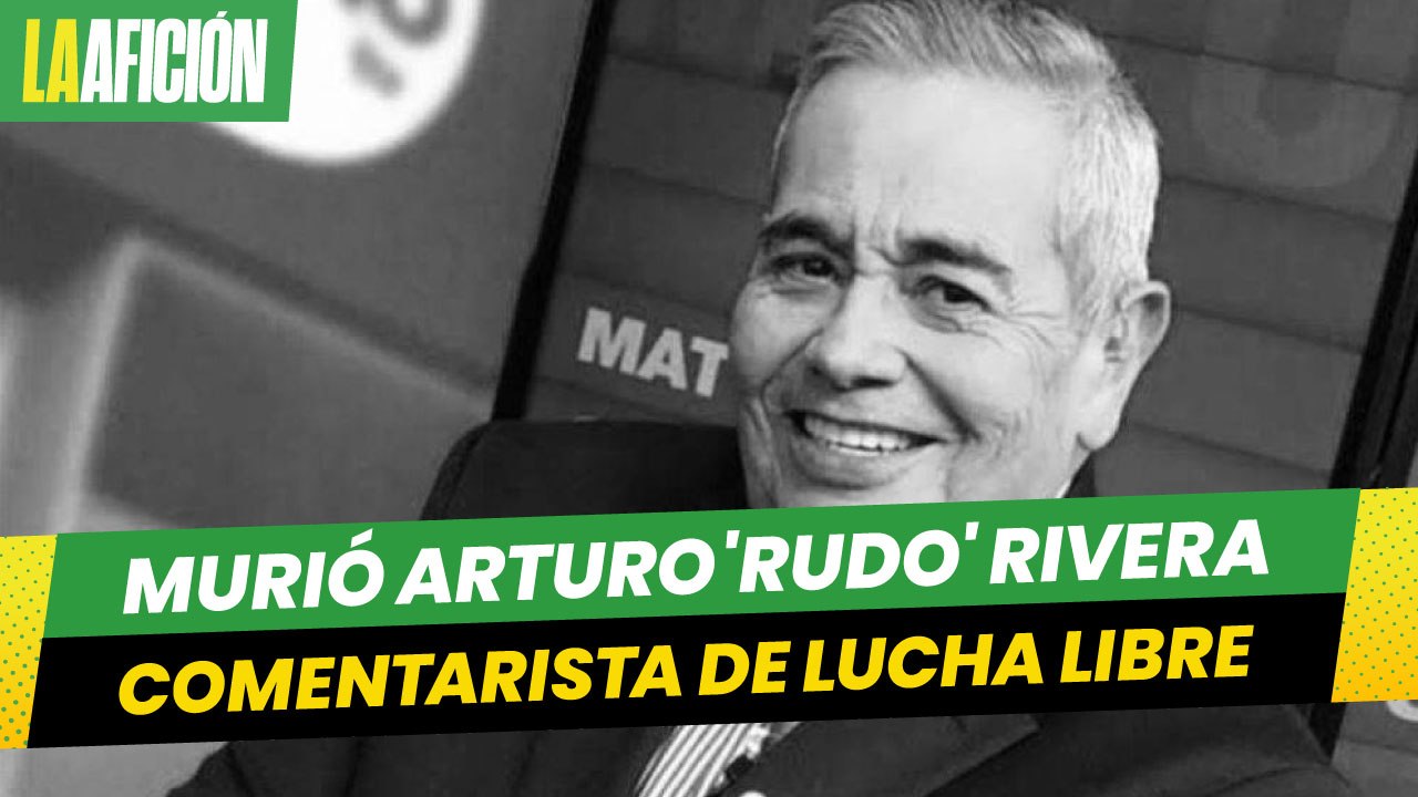 Murió Arturo 'Rudo' Rivera, comentarista de luc...