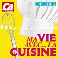 CAM PODCAST Ma Vie Avec La Cuisine Episode 05
