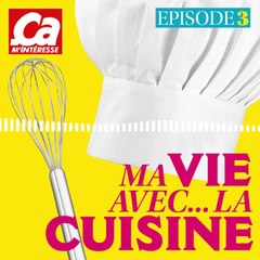 CAM PODCAST Ma Vie Avec La Cuisine Episode 03