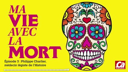 Podcast Audio : Ma vie avec la mort episode 3 : Philippe Charlier, médecin légiste de l'Histoire