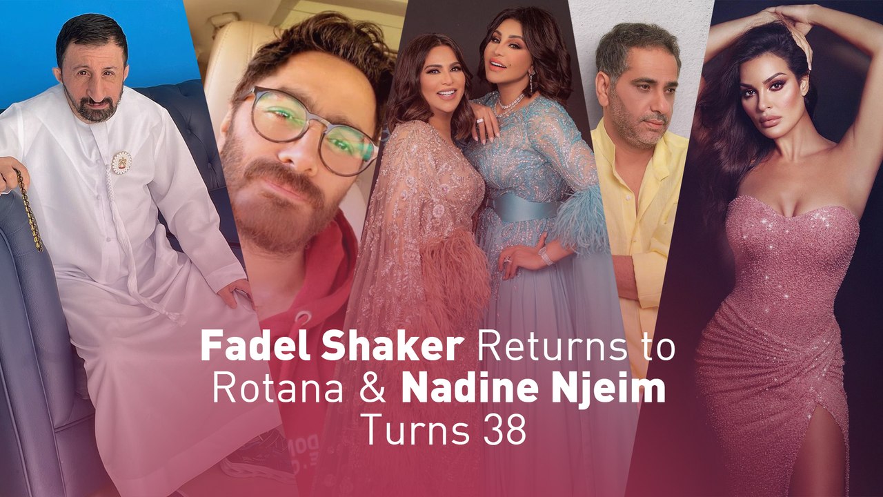 Fadel Shaker Returns to Rotana & Nadine Njeim Turns 38