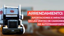Arrendamiento: aportaciones e impacto en las ventas de camiones de autotransporte