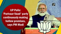 UP Polls: ‘Parivaar-Vaad' party continuously making hollow promises, says PM Modi