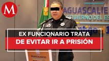 Ex secretario de Seguridad Pública de Aguascalientes impugna auto de formal prisión
