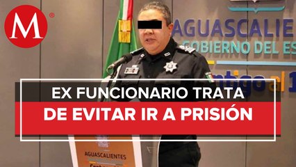 Ex secretario de Seguridad Pública de Aguascalientes impugna auto de formal prisión