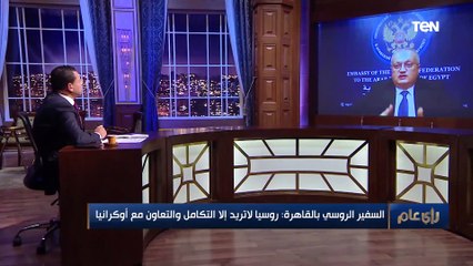 السفير الروسي في القاهرة: روسيا وأوكرانيا شعب واحد.. ولا نريد إلا التكامل والتعاون معهم