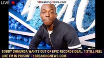 Bobby Shmurda Wants Out of Epic Records Deal: 'I Still Feel Like I'm in Prison' - 1breakingnews.com