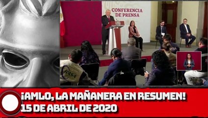 ¡AMLO, La Mañanera en Resumen! - 15 de abril de 2020