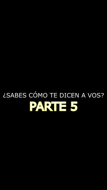 ¿Sabes cómo te dicen a vos? - PARTE 5