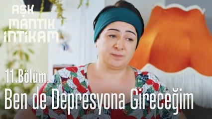 Ben de depresyona gireceğim - Aşk Mantık İntikam 11. Bölüm