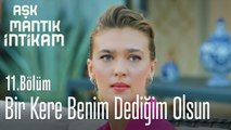 Bir kere benim dediğim olsun! - Aşk Mantık İntikam 11. Bölüm