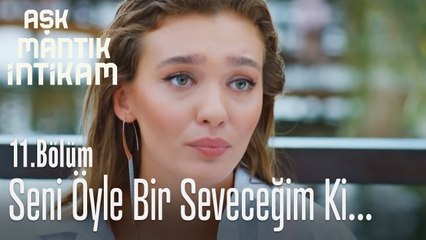 Seni öyle bir seveceğim ki... - Aşk Mantık İntikam 11. Bölüm
